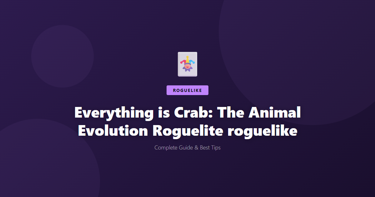 Everything is Crab: The Animal Evolution Roguelite: Beginner's Guide & Best Tips - Game Guide