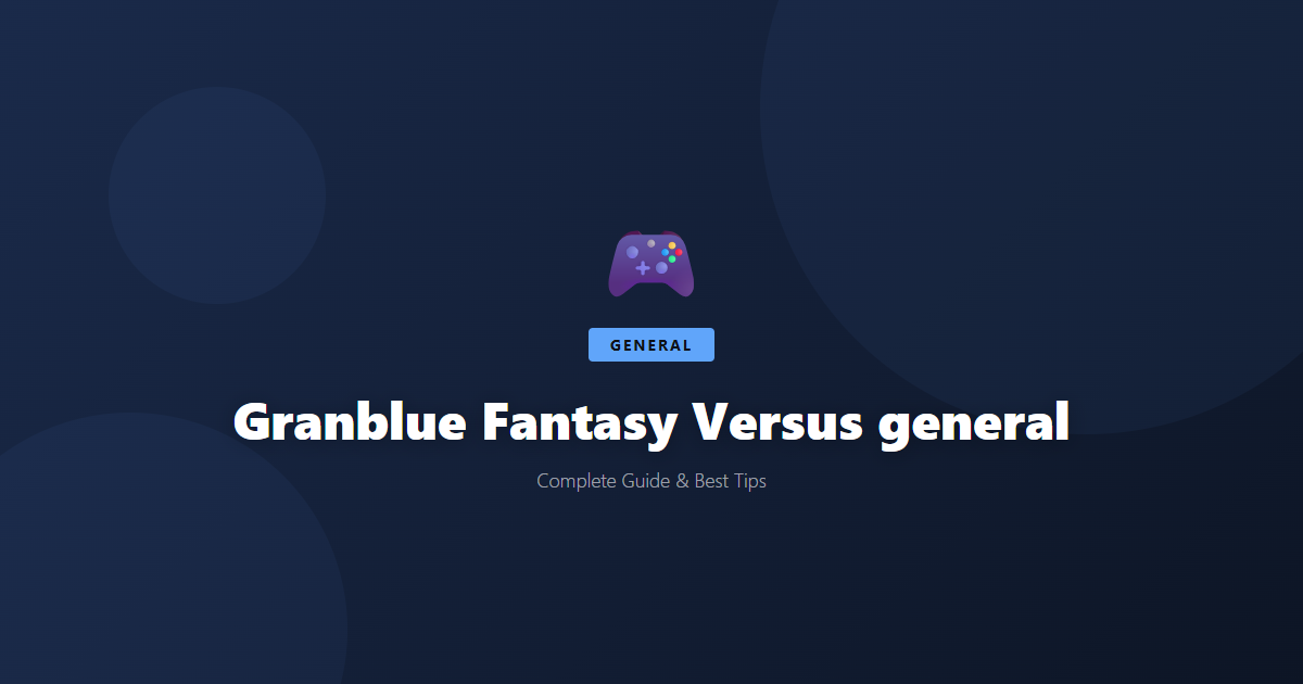 Granblue Fantasy Versus: Beginner's Guide & Best Tips - Game Guide