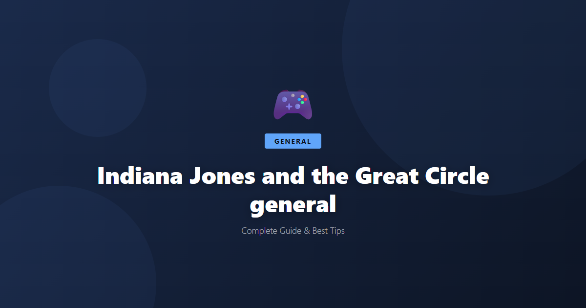 Indiana Jones and the Great Circle: Beginner's Guide & Best Tips - Game Guide