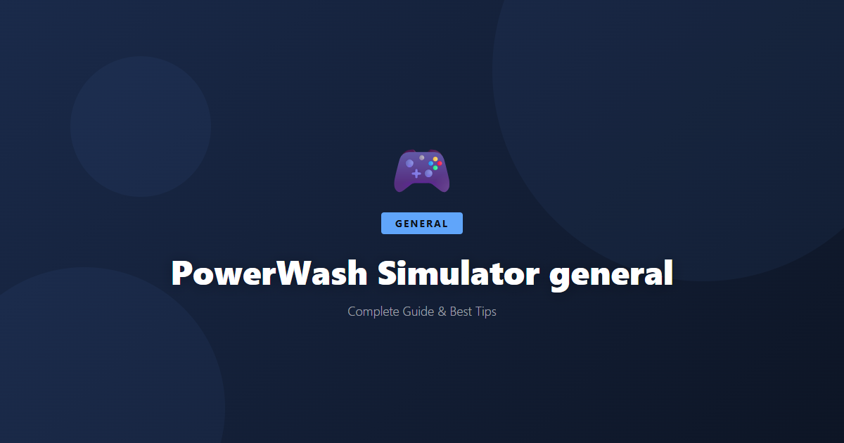 PowerWash Simulator: Beginner's Guide & Best Tips - Game Guide